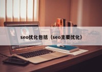 seo优化包括（seo主要优化）